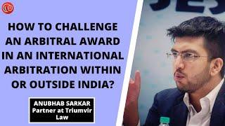 How to challenge an arbitral award in an international arbitration within or outside India?