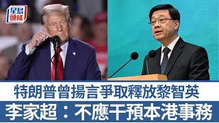 特朗普曾揚言爭取釋放黎智英 李家超：美國須與香港相互尊重 不干預本港事務｜星島頭條新聞｜美國｜香港｜特朗普｜李家超｜黎智英