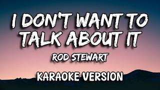 I Don't Want To Talk About It - Rod Stewart | Karaoke Version