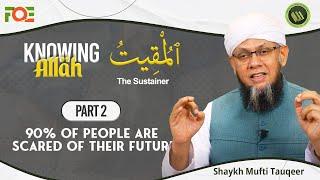 People are Scared of their Future | Knowing the Attributes of Allah | Shaykh Mufti Tauqeer | Part 2