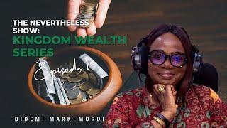 KINGDOM WEALTH SERIES | EP 1| Spiritual Social Economics | THE NEVERTHELESS SHOW | BIDEMI MARK-MORDI