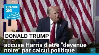 États-Unis : Trump accuse Harris d'être "devenue noire" par calcul politique • FRANCE 24