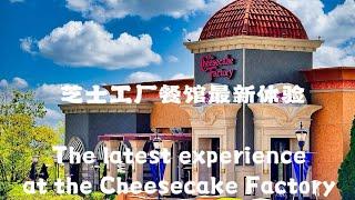 芝士工厂餐馆最新体验The latest experience at the Cheesecake Factory