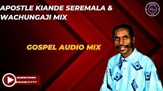 APOSTLE KYANDE GOSPEL MIX • SEREMALA • WACHUNGAJI • PRAISE AND WORSHIP MIX