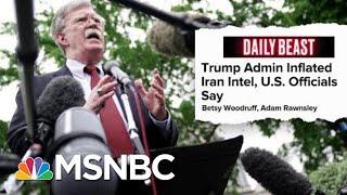 Daily Beast: President Donald Trump Administration Inflating Iran Intelligence | Hardball | MSNBC