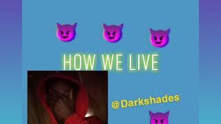 how we live {darkshades]