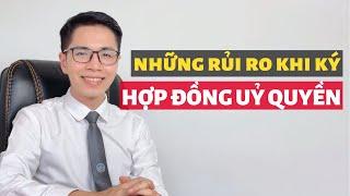 Rủi ro của việc ký hợp đồng uỷ quyền | Những điểm cần lưu ý khi ký hợp đồng uỷ quyền