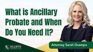 What is Ancillary Probate and When Do You Need It | Ocampo Wiseman Law