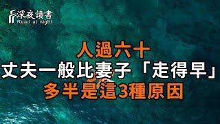 人過六十，丈夫一般比妻子「走得早」，多半是這3種原因！建議你越早知道，越好【深夜讀書】