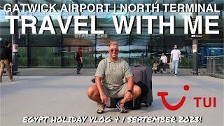 GATWICK AIRPORT | NORTH TERMINAL LONDON | TRAVEL WITH ME TO EGYPT | VLOG 4 | SEPTEMBER 2023!