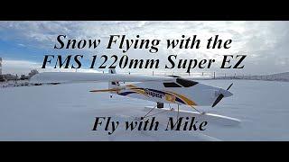 Snow Flying with the FMS 1220mm Super EZ, Fly with Mike