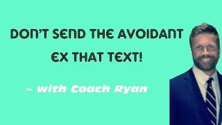 Don’t send the avoidant ex that text or letter!