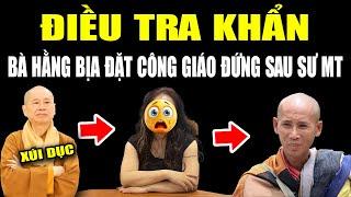 Điều tra khẩn Bà PHƯƠNG HẰNG bịa đặt CÔNG GIÁO Đứng Sau Thầy MINH TUỆ, Thích chân quang xúi giục