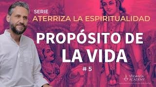 #5. El propósito de la vida | Serie Aterriza la espiritualidad | Vedanta.