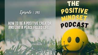 How to be a POSITIVE creator and live a peace filled life.