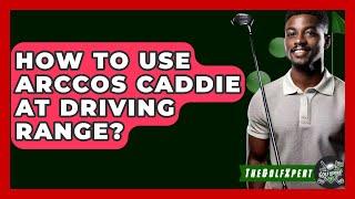 How To Use Arccos Caddie At Driving Range? - The Golf Xpert