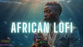 african lofi - chill afrobeats to relax, study