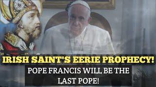 An Irish Saint's Eerie Prophecy that Pope Francis will be the last Pontiff!