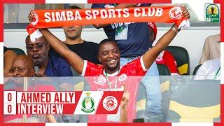 CHECHE ZA AHMED ALLY BAADA YA SARE DHIDI YA AL AHLY TRIPOLI/"KAGOMA AMEFANYA UBAYA UBWELA"