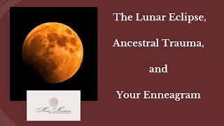 The Lunar Eclipse, Ancestral Trauma, and Your Enneagram