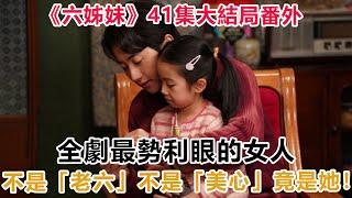 《六姊妹》41集大結局番外：全劇最勢利眼的女人，不是「老六」不是「美心」竟是她！#六姊妹#何常勝#振民