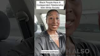 Black People Have A Codependent Relationship With White Society