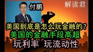 付鹏给普通投资者解析：美国到底是怎么玩金融的？美国的金融手段厉害在哪里？美国人、美联储怎么样玩利率、把控流动性？美联储的秘诀