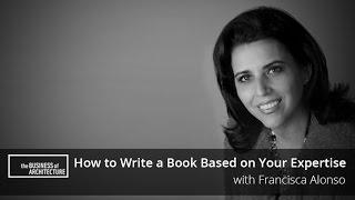 How to Write a Book Based on Your Expertise with Francisca Alonso