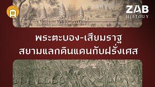 “พระตะบอง-เสียมราฐ” สยามแลกดินแดนกับฝรั่งเศส ไทยได้หรือเสีย!? | ZAB HISTORY