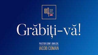 Grăbiți-vă! | Iacob Coman