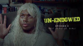 Un-Endowed: Episode 4 | Rest In Peace, Girl!