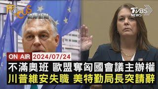 【0724FOCUS國際話題LIVE】不滿奧班 歐盟奪匈國會議主辦權 川普維安失職 美特勤局長突請辭