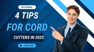 TOP 4 TIPS FOR CORD CUTTERS  FOR 2025