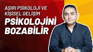 Aşırı Psikoloji, Kişisel Gelişim ve Kendini Geliştirme Psikolojini Bozabilir