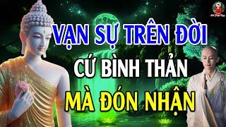 Bình Thản Đón Nhận Mọi Việc – Vạn Sự Đều Có An Bài l Nghe Lời Phật Dạy Để Tâm An, Bớt Khổ l Cực Hay