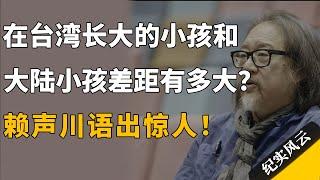 在台湾长大的小孩和大陆小孩差距有多大？赖声川语出惊人！#纪实风云 #纪录片 #赖声川