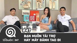 TỔ BUÔN 247 SỐ 47: BẠN MUỐN TÀI TRỢ HAY MÀY ĐÁNH TAO ĐÊ | TUẤN TIỀN TỈ, HẢI DỚ, HÀ VŨ