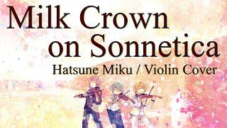 Milk Crown on Sonnetica （ミルククラウン・オン・ソーネチカ）- Hatsune Miku (Violin Cover)