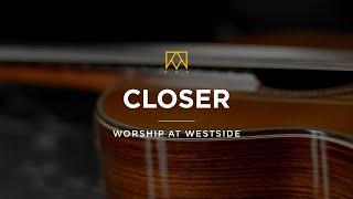 Closer | Worship At Westside Kings Church