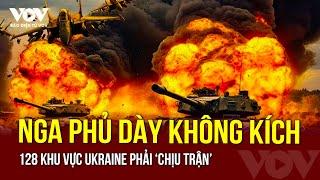  CHIẾN ĐỊA RỰC LỬA: Nga phủ dày đặc không kích khiến 128 khu vực Ukraine phải 'chịu trận'?