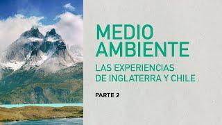 [Charla] Medio Ambiente | Las experiencias de Inglaterra y Chile (Parte 2)