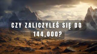 CZY ZALICZYLEŚ SIĘ DO 144,000? - WSZYSTKO JASNE