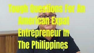 Tough Questions For an American Entrepreneur in The Philippines. Every Man Has a Story