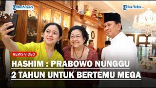 HASHIM Sebut Prabowo Sudah Tunggu Dua Tahun Untuk Bertemu dengan Megawati : Tunggu Saja