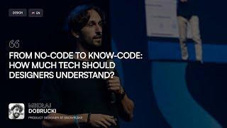 [ENG] From No-Code to Know-Code: How much tech should designers understand?| Mikolaj Dobrucki