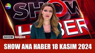 Show Ana Haber 18 Kasım 2024