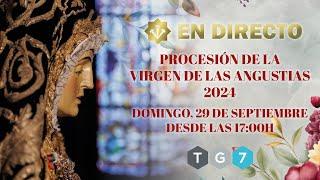  TG7 DIRECTO Procesión de La Virgen de Las Angustias.    | 29 de septiembre 2024