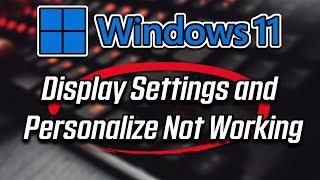 How To Fix Display Settings and Personalize Not Working in Windows 11 and Windows 10