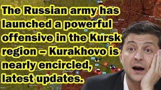 The Russian army has launched a powerful offensive in the Kursk – Kurakhovo is nearly encircled