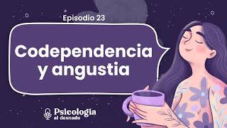 Codependencia: cómo romper el ciclo | Psicología al Desnudo | T2 E23